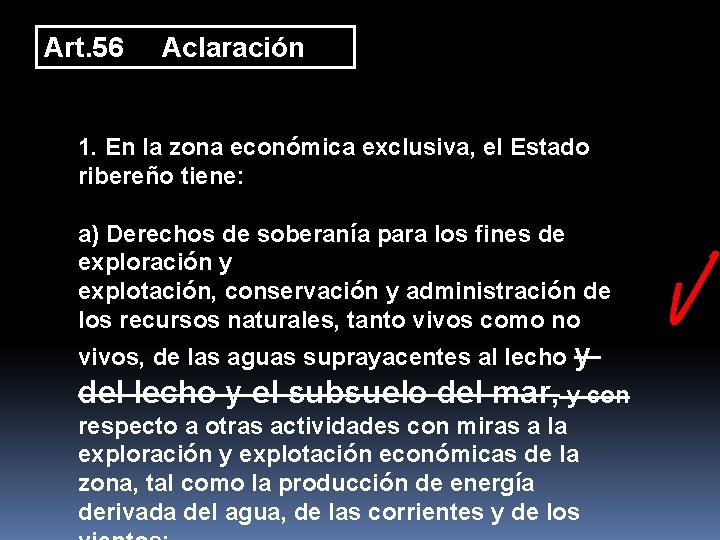 Art. 56 Aclaración 1. En la zona económica exclusiva, el Estado ribereño tiene: a)