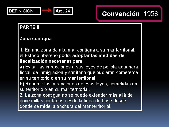 DEFINICION Art. 24 Convención 1958 PARTE II Zona contigua 1. En una zona de