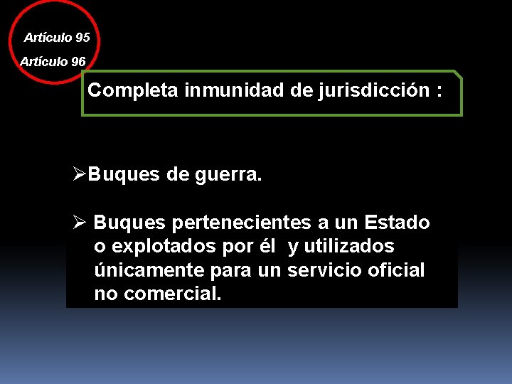 Artículo 95 Artículo 96 Completa inmunidad de jurisdicción : ØBuques de guerra. Ø Buques