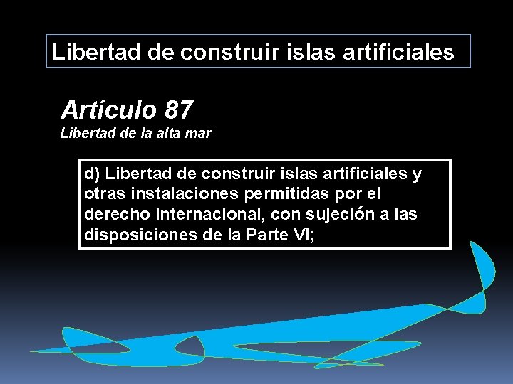 Libertad de construir islas artificiales Artículo 87 Libertad de la alta mar d) Libertad