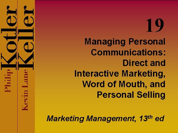 19 Managing Personal Communications: Direct and Interactive Marketing, Word of Mouth, and Personal Selling 19 Managing Personal Communications: Direct and Interactive Marketing, Word of Mouth, and Personal Selling