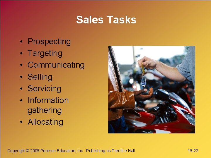 Sales Tasks • • • Prospecting Targeting Communicating Selling Servicing Information gathering • Allocating Sales Tasks • • • Prospecting Targeting Communicating Selling Servicing Information gathering • Allocating