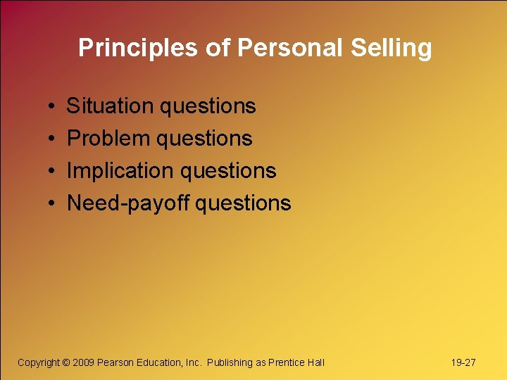 Principles of Personal Selling • • Situation questions Problem questions Implication questions Need-payoff questions Principles of Personal Selling • • Situation questions Problem questions Implication questions Need-payoff questions
