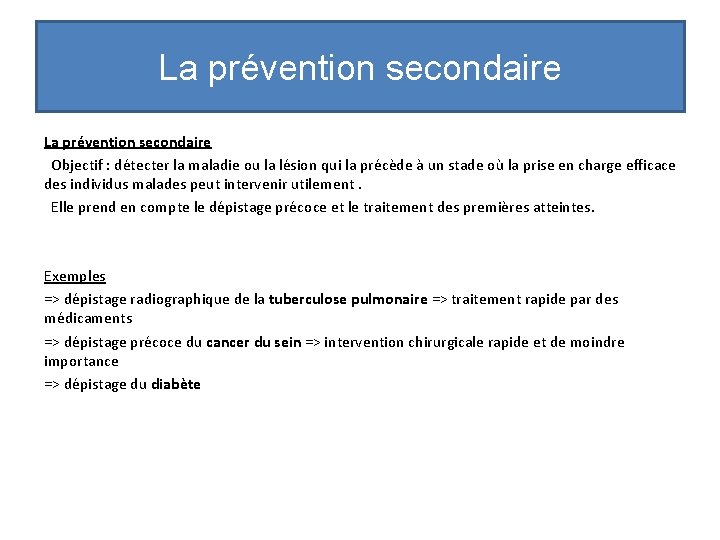 La prévention secondaire Objectif : détecter la maladie ou la lésion qui la précède