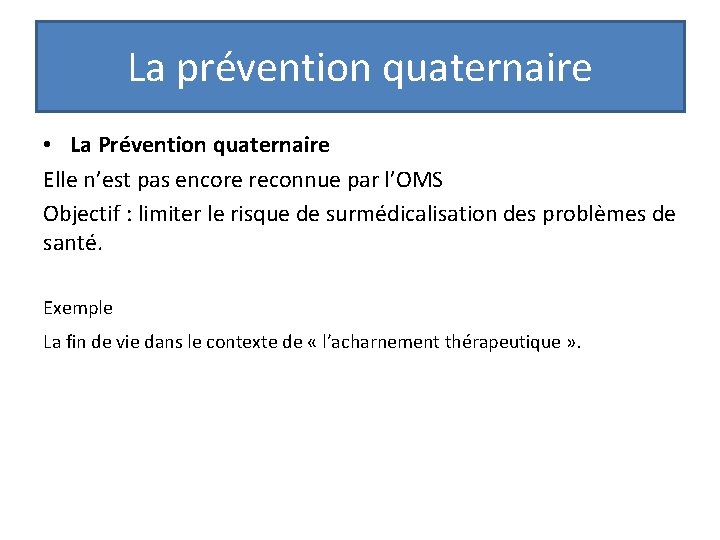 La prévention quaternaire • La Prévention quaternaire Elle n’est pas encore reconnue par l’OMS