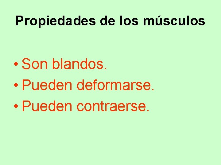 Propiedades de los músculos • Son blandos. • Pueden deformarse. • Pueden contraerse. 