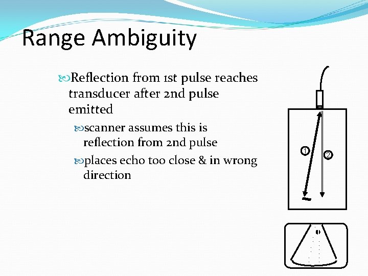 Range Ambiguity Reflection from 1 st pulse reaches transducer after 2 nd pulse emitted