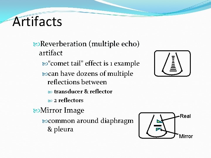 Artifacts Reverberation (multiple echo) artifact “comet tail” effect is 1 example can have dozens