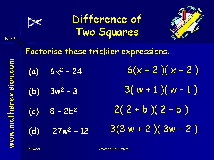 Difference of Two Squares Nat 5 www. mathsrevision. com Factorise these trickier expressions. (a) Difference of Two Squares Nat 5 www. mathsrevision. com Factorise these trickier expressions. (a)