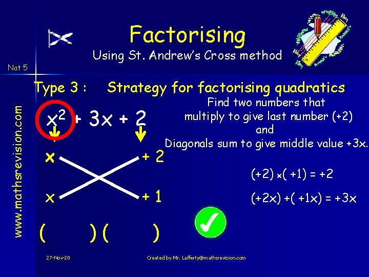 Factorising Using St. Andrew’s Cross method Nat 5 www. mathsrevision. com Type 3 : Factorising Using St. Andrew’s Cross method Nat 5 www. mathsrevision. com Type 3 :