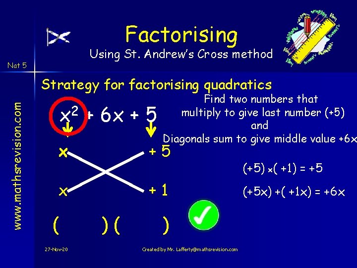 Factorising Using St. Andrew’s Cross method Nat 5 www. mathsrevision. com Strategy for factorising Factorising Using St. Andrew’s Cross method Nat 5 www. mathsrevision. com Strategy for factorising
