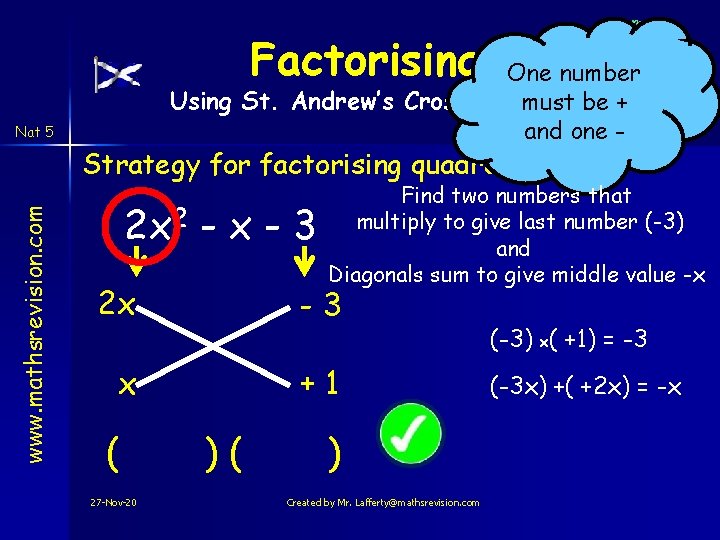 Factorising One number Using St. Andrew’s Cross method must be + and one - Factorising One number Using St. Andrew’s Cross method must be + and one -