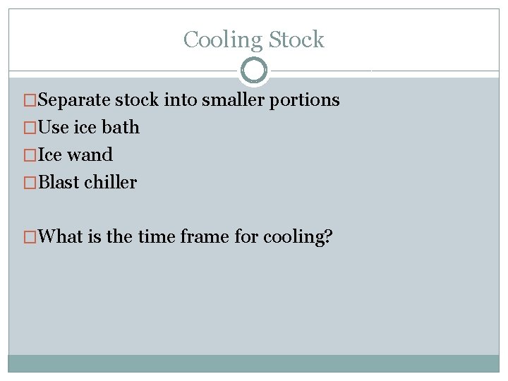 Cooling Stock �Separate stock into smaller portions �Use ice bath �Ice wand �Blast chiller Cooling Stock �Separate stock into smaller portions �Use ice bath �Ice wand �Blast chiller