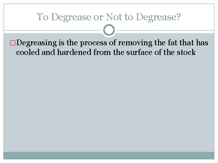 To Degrease or Not to Degrease? �Degreasing is the process of removing the fat To Degrease or Not to Degrease? �Degreasing is the process of removing the fat