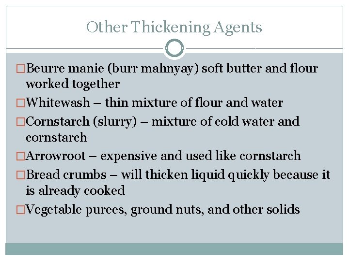 Other Thickening Agents �Beurre manie (burr mahnyay) soft butter and flour worked together �Whitewash Other Thickening Agents �Beurre manie (burr mahnyay) soft butter and flour worked together �Whitewash