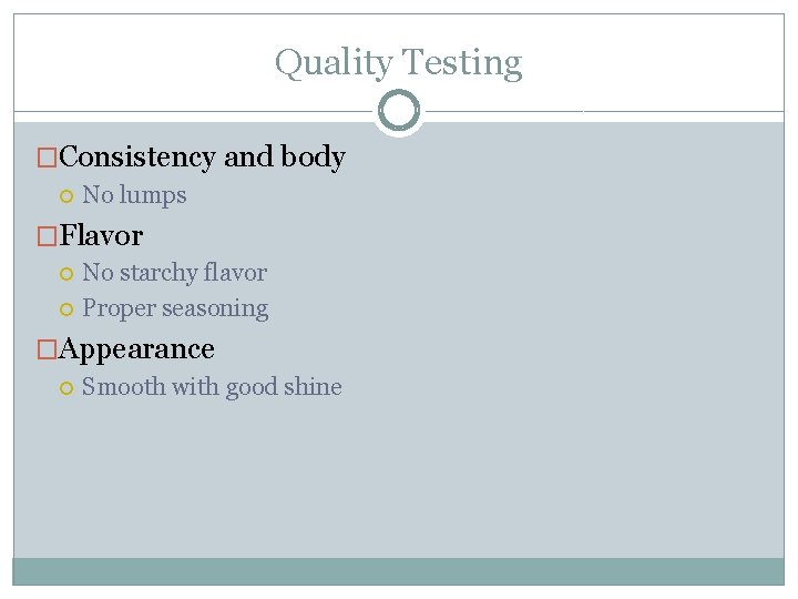 Quality Testing �Consistency and body No lumps �Flavor No starchy flavor Proper seasoning �Appearance Quality Testing �Consistency and body No lumps �Flavor No starchy flavor Proper seasoning �Appearance