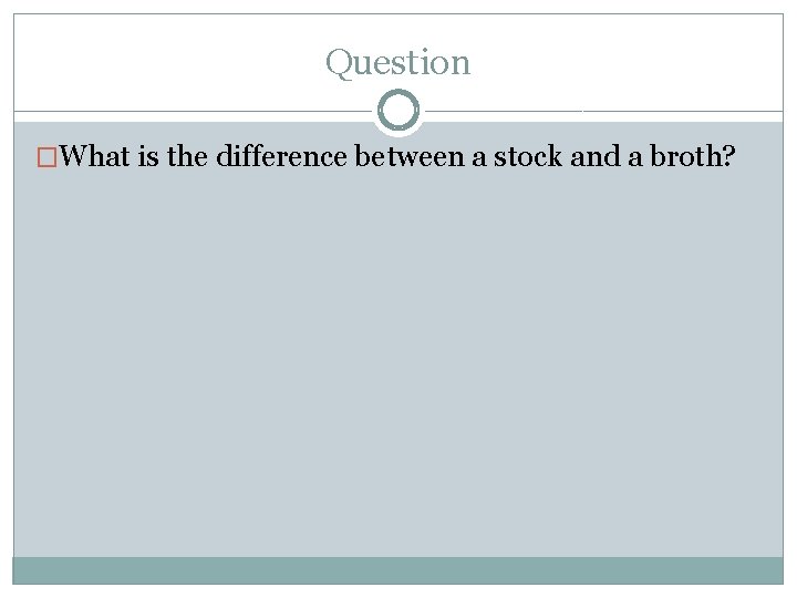 Question �What is the difference between a stock and a broth? Question �What is the difference between a stock and a broth?