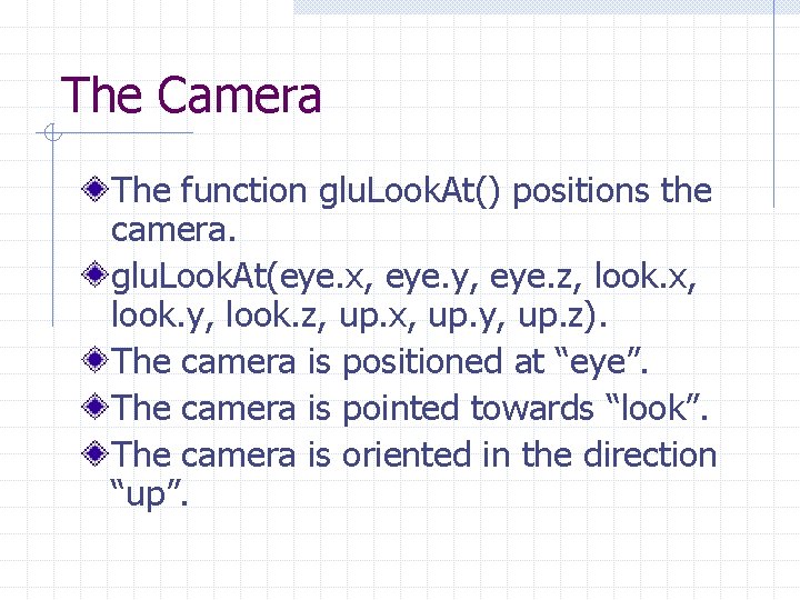 The Camera The function glu. Look. At() positions the camera. glu. Look. At(eye. x,