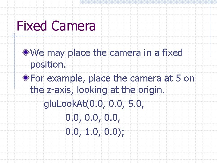 Fixed Camera We may place the camera in a fixed position. For example, place