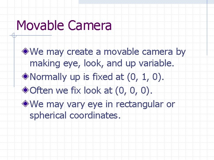 Movable Camera We may create a movable camera by making eye, look, and up