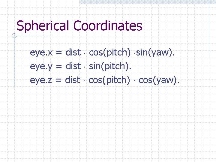 Spherical Coordinates eye. x = dist cos(pitch) sin(yaw). eye. y = dist sin(pitch). eye.