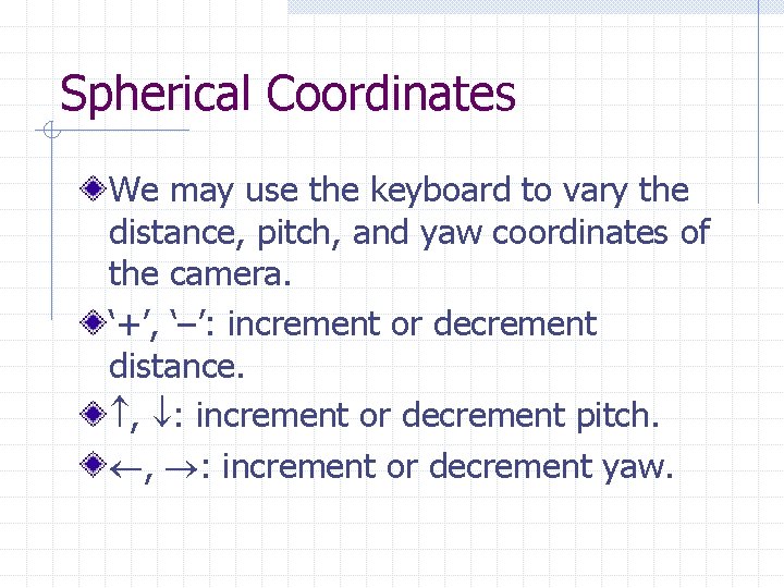Spherical Coordinates We may use the keyboard to vary the distance, pitch, and yaw