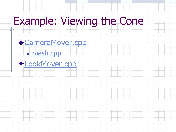 Example: Viewing the Cone Camera. Mover. cpp n mesh. cpp Look. Mover. cpp 