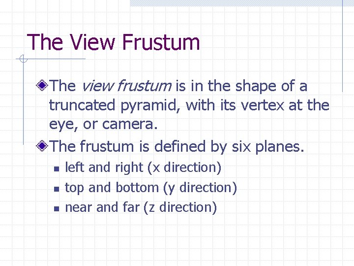The View Frustum The view frustum is in the shape of a truncated pyramid,