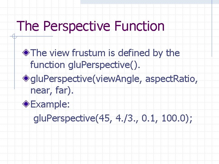 The Perspective Function The view frustum is defined by the function glu. Perspective(). glu.