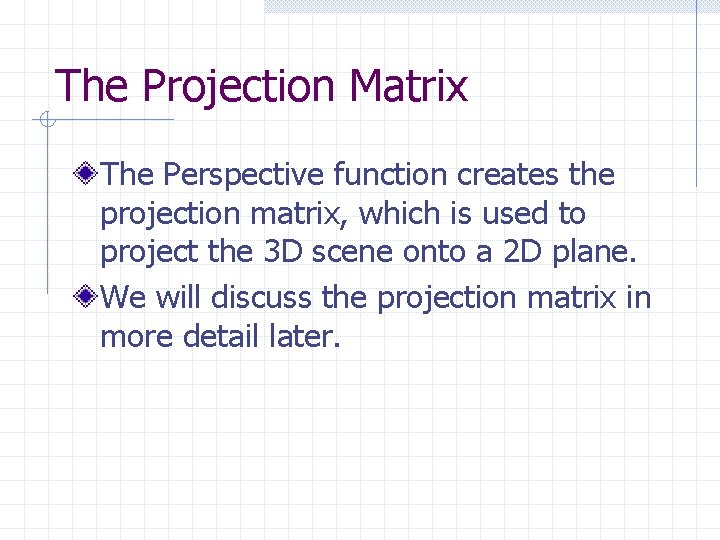 The Projection Matrix The Perspective function creates the projection matrix, which is used to