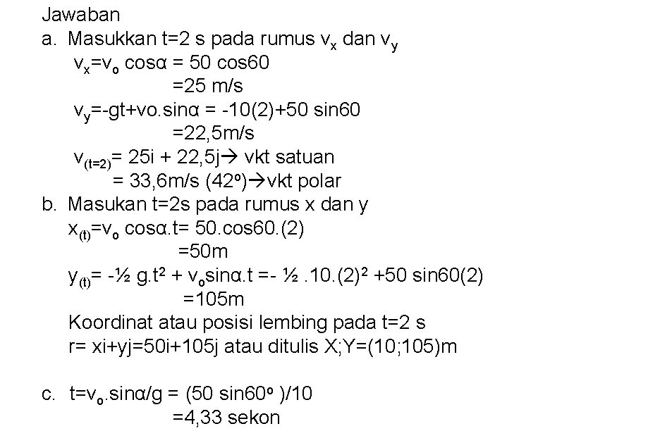 Jawaban a. Masukkan t=2 s pada rumus vx dan vy vx=vo cosα = 50