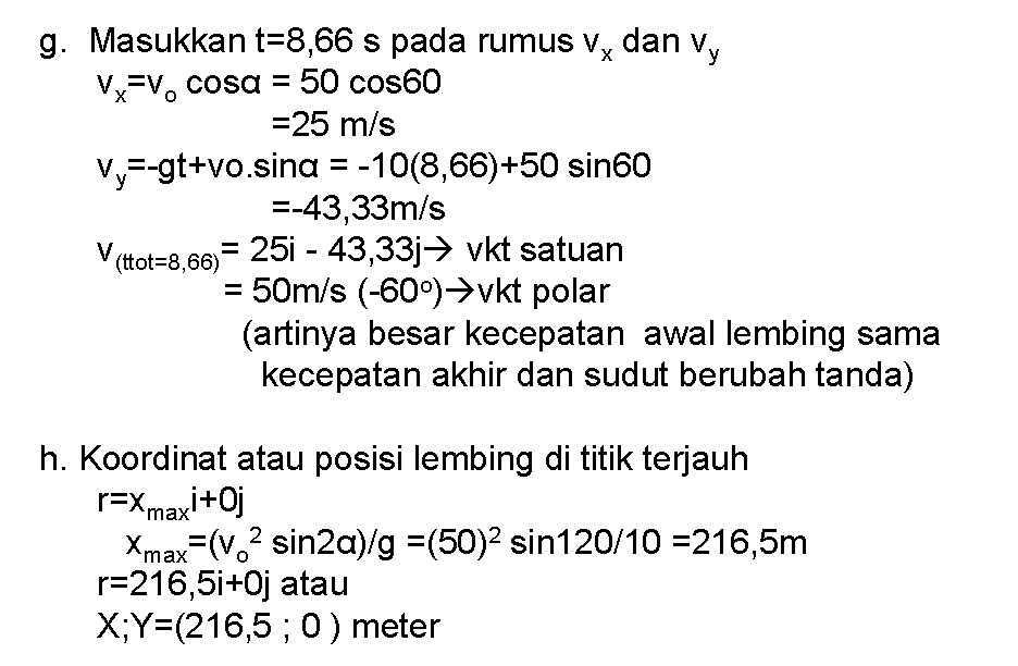 g. Masukkan t=8, 66 s pada rumus vx dan vy vx=vo cosα = 50