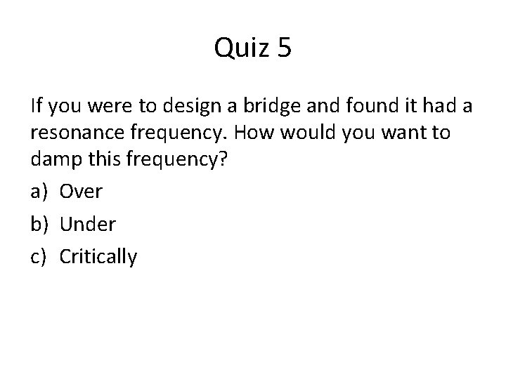 Quiz 5 If you were to design a bridge and found it had a