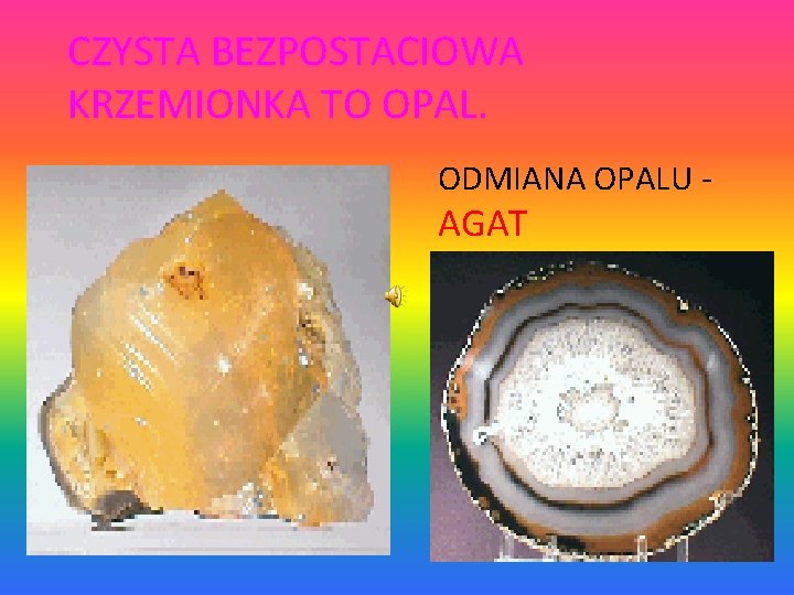 CZYSTA BEZPOSTACIOWA KRZEMIONKA TO OPAL. ODMIANA OPALU - AGAT 