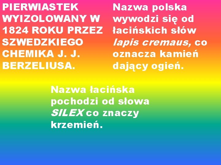 PIERWIASTEK WYIZOLOWANY W 1824 ROKU PRZEZ SZWEDZKIEGO CHEMIKA J. J. BERZELIUSA. Nazwa polska wywodzi