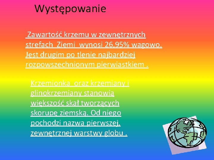 Występowanie Zawartość krzemu w zewnętrznych strefach Ziemi wynosi 26, 95% wagowo. Jest drugim po Występowanie Zawartość krzemu w zewnętrznych strefach Ziemi wynosi 26, 95% wagowo. Jest drugim po