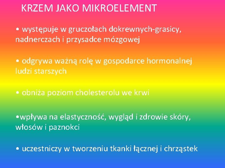 KRZEM JAKO MIKROELEMENT • występuje w gruczołach dokrewnych-grasicy, nadnerczach i przysadce mózgowej • odgrywa