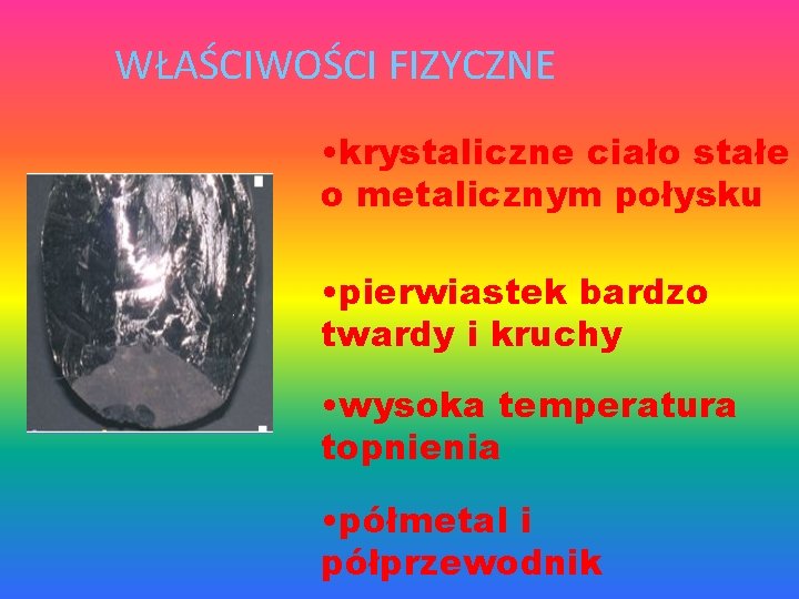 WŁAŚCIWOŚCI FIZYCZNE • krystaliczne ciało stałe o metalicznym połysku • pierwiastek bardzo twardy i