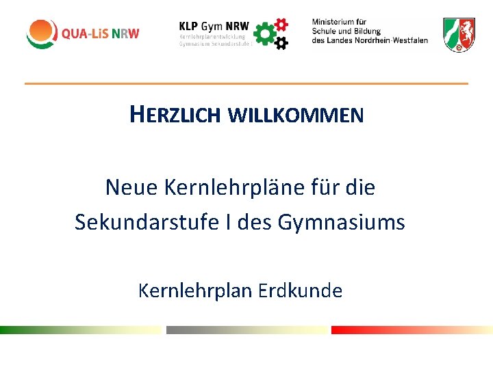 HERZLICH WILLKOMMEN Neue Kernlehrpläne für die Sekundarstufe I des Gymnasiums Kernlehrplan Erdkunde 