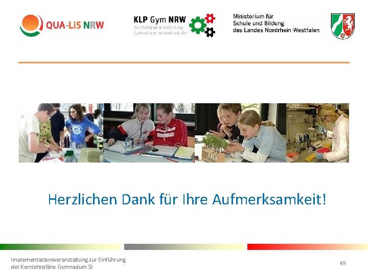 Herzlichen Dank für Ihre Aufmerksamkeit! Implementationsveranstaltung zur Einführung der Kernlehrpläne Gymnasium SI 49 