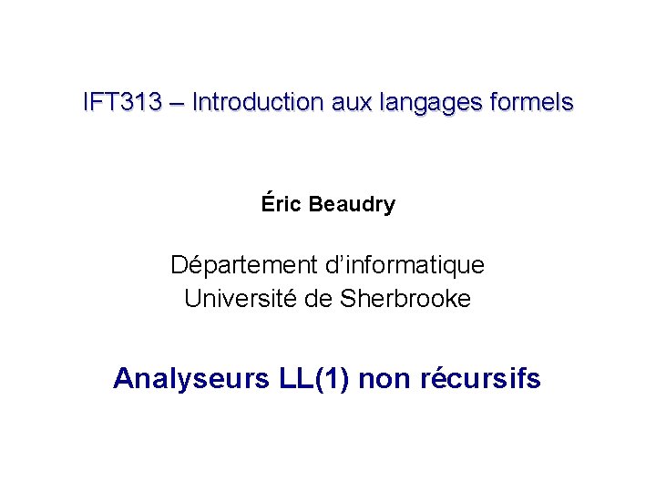 IFT 313 – Introduction aux langages formels Éric Beaudry Département d’informatique Université de Sherbrooke
