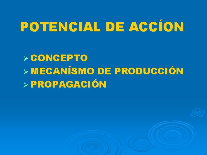 POTENCIAL DE ACCÍON Ø CONCEPTO Ø MECANÍSMO DE PRODUCCIÓN Ø PROPAGACIÓN 