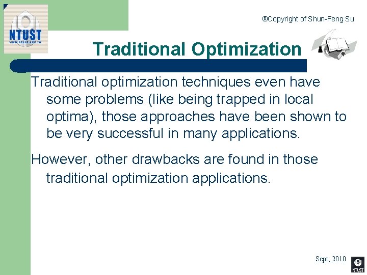 ®Copyright of Shun-Feng Su Traditional Optimization Traditional optimization techniques even have some problems (like