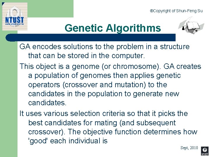 ®Copyright of Shun-Feng Su Genetic Algorithms GA encodes solutions to the problem in a