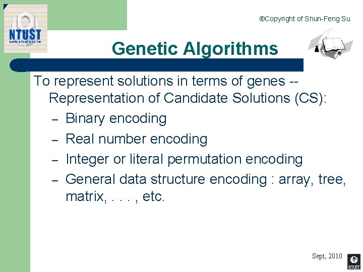 ®Copyright of Shun-Feng Su Genetic Algorithms To represent solutions in terms of genes --