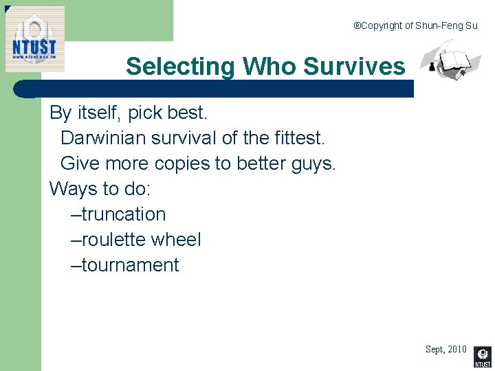 ®Copyright of Shun-Feng Su Selecting Who Survives By itself, pick best. Darwinian survival of