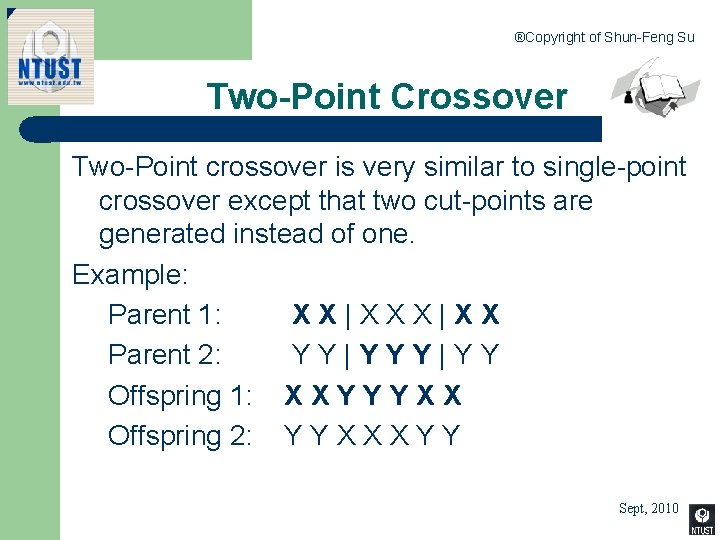 ®Copyright of Shun-Feng Su Two-Point Crossover Two-Point crossover is very similar to single-point crossover