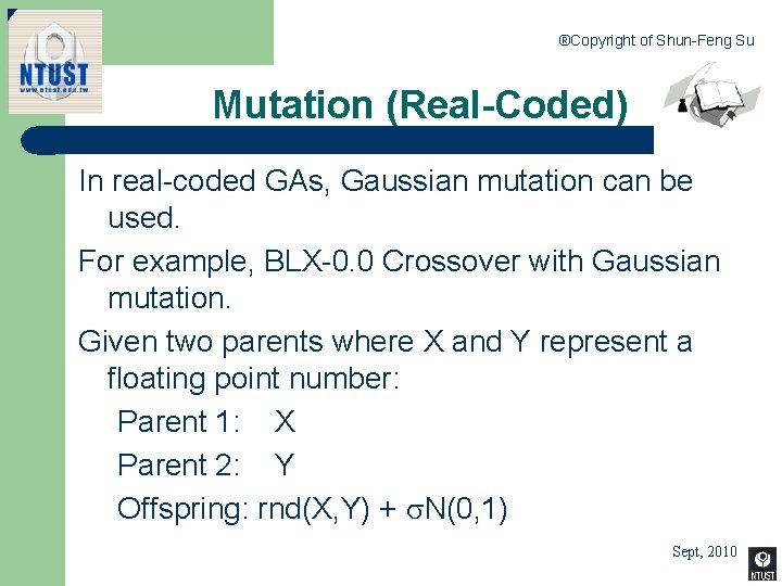 ®Copyright of Shun-Feng Su Mutation (Real-Coded) In real-coded GAs, Gaussian mutation can be used.