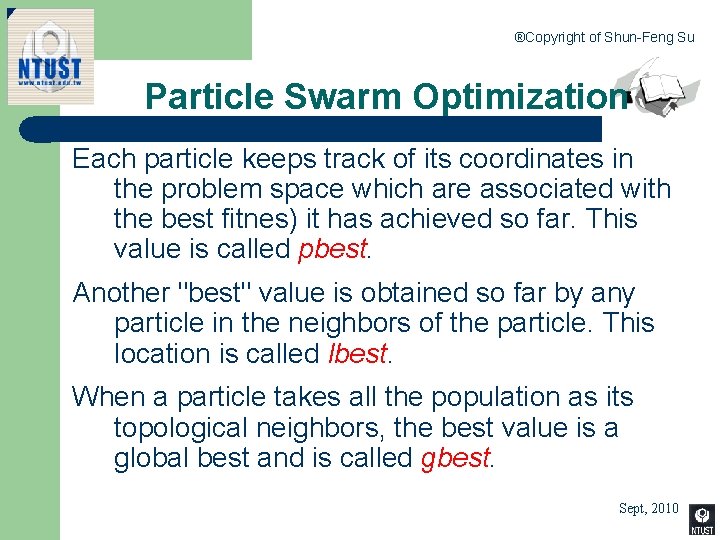®Copyright of Shun-Feng Su Particle Swarm Optimization Each particle keeps track of its coordinates
