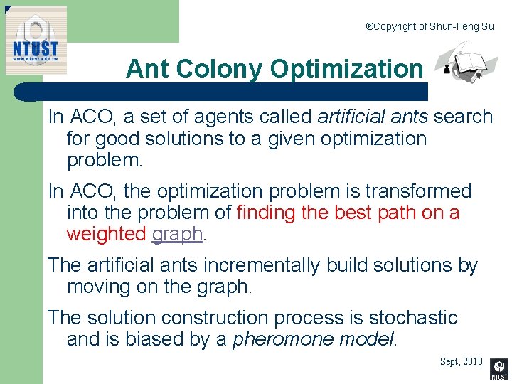 ®Copyright of Shun-Feng Su Ant Colony Optimization In ACO, a set of agents called